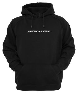 Fresh As Fuck Hoodie