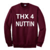 Thx 4 Nuttin Sweatshirt