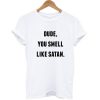 Dude You Smell Like Satan Summer T-shirt