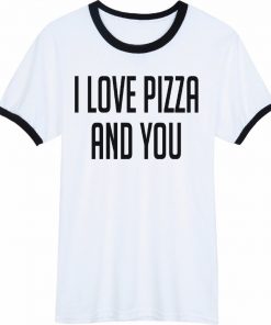 I love pizza and you ringer t-shirt