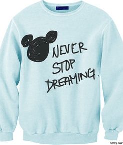 Never Stop Dreaming Mickey Mouse Sweatshirt
