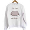So Lazy Can't Move Pusheen Sweatshirt