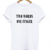 Two Words One Finger T-shirt