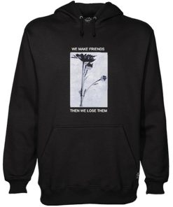 We Make Friends Then We Lose Them Hoodie