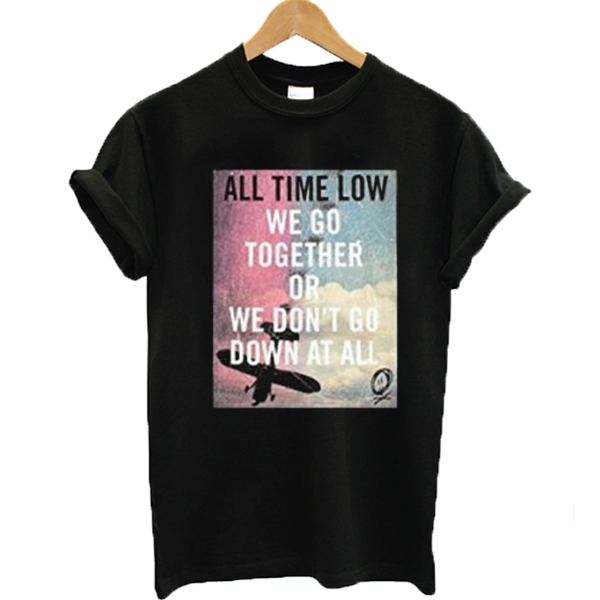 We go together or we don’t go down at all All Time Low Band Merch T-shirt