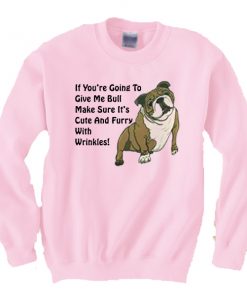 If You’re Going To Give Me Bull Make Sure It's Cute And Furry Sweatshirt