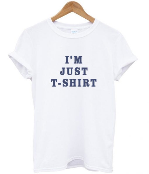 I'm Just T-shirt Tee