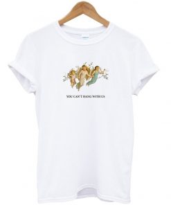 You Can't Hang With Us T-shirt