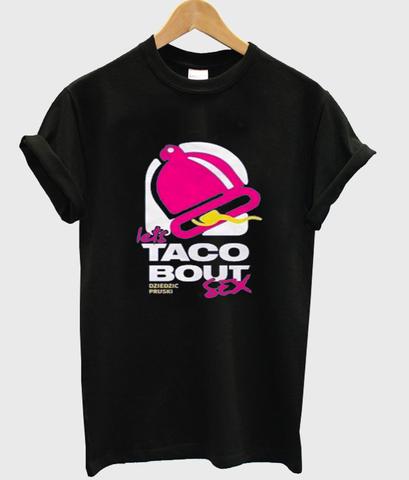 Let's taco bout sex t-shirt