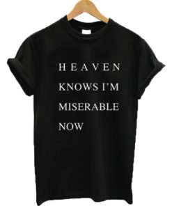 Heaven knows I'm miserable now T-shirt