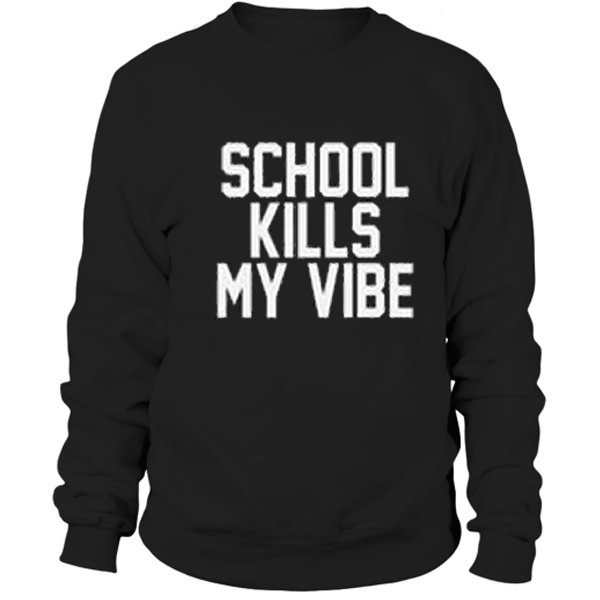 School Kills My Vibe Sweatshirt