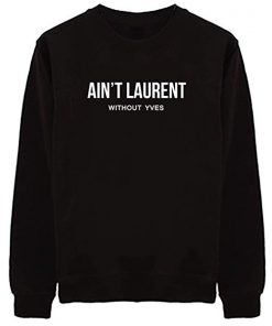Ain't Laurent Without Yves Sweatshirt