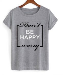 Don't Worry Be Happy T-shirt