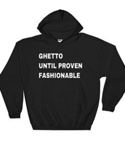 Ghetto Until Proven Fashionable Hoodie