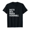 Ghetto Until Proven Fashionable T-shirt