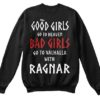 Good Girls Go To Heaven Bad Girls Go To Valhalla With Ragnar Sweatshirt