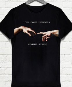 You looked like heaven and I felt like hell Michelangelo Hands T-shirt