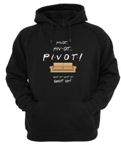 Friends Pivot Shut Up Hoodie
