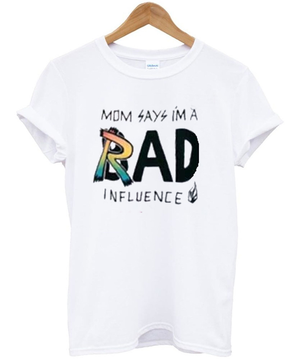 Mom Says I'm a Rad Influence T-shirt