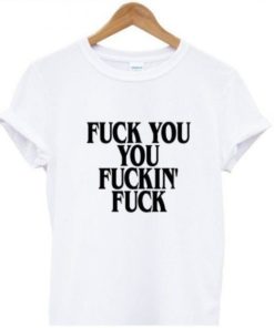 Fuck You Fucking Fuck Tshirt