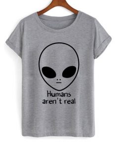 Humans Aren’t Real T-shirt