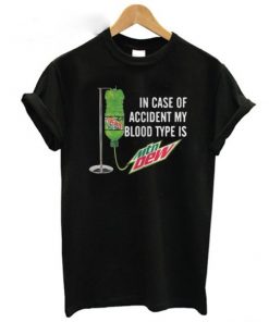 In case of accident my blood type is Mountain Dew T shirt