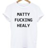 Matty Fucking Healy Tshirt