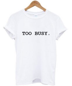 Too Busy T-shirt