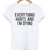 Everything Hurts And I’m Dying T-shirt