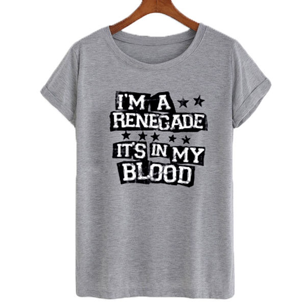 I'm A Renegade It's In My Blood T-shirt