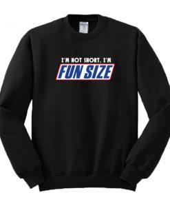 I'm Not Short I'm Fun Size Sweatshirt