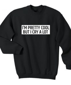 I’m Pretty Cool But I Cry A Lot Sweatshirt