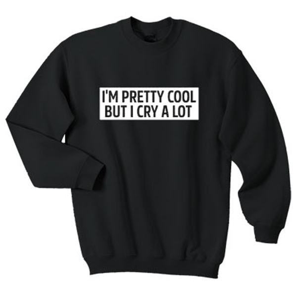 I’m Pretty Cool But I Cry A Lot Sweatshirt