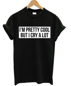 I’m Pretty Cool But I Cry A Lot T-shirt