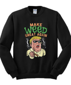 Make Weed Great Again Donald Trump Sweatshirt