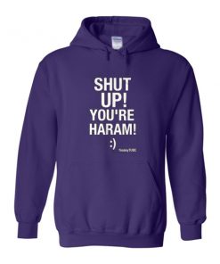 Shut Up You're Haram Hoodie