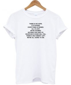 There is No Hope It's Fucked T-shirt