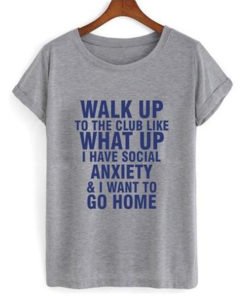 Walk Up To The Club Like What Up T-shirt