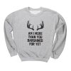 Am I More Than You Bargained For Yet Crewneck Sweatshirt