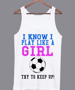 I Know I Play Like a Girl Tanktop