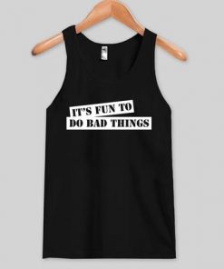 It’s Fun To Do Bad Things Tanktop