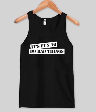 It’s Fun To Do Bad Things Tanktop