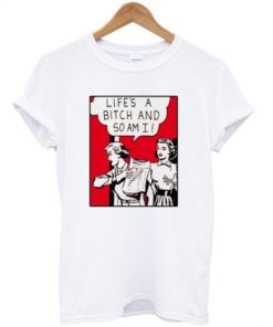 Life's A Bitch And So Am I Graphic T-shirt