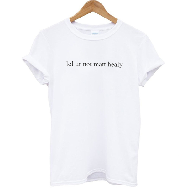 Lol Ur Not Matt Healy Tshirt