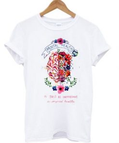 Mental Health Is Just as Important As Physical Health T Shirt