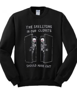 The Skeletons In Our Closets Should Make Out Sweatshirt
