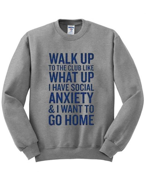 Walk Up To The Club Like What Up Sweatshirt