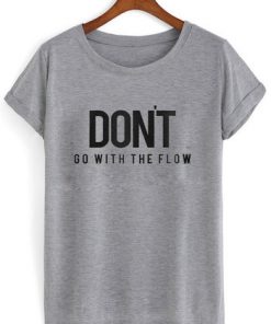 Don't Go With The Flow T-shirt
