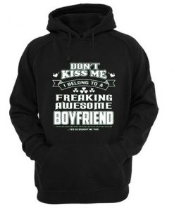 Don't Kiss Me I Belong To Freaking Awesome Boyfriend Hoodie