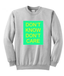 Don't Know Don't Care Sweatshirt